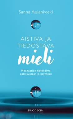 Aistiva ja tiedostava mieli Meditaation n&auml;k&ouml;kulma tietoisuuteen ja psyykeen