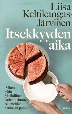 Itsekkyyden aika Miten ylti&ouml;yksil&ouml;llinen kulttuurimme sai meid&auml;t voimaan pahoin