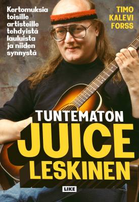 Tuntematon Juice Leskinen Kertomuksia toisille artisteille tehdyist&auml; lauluista ja niiden synnyst&auml;